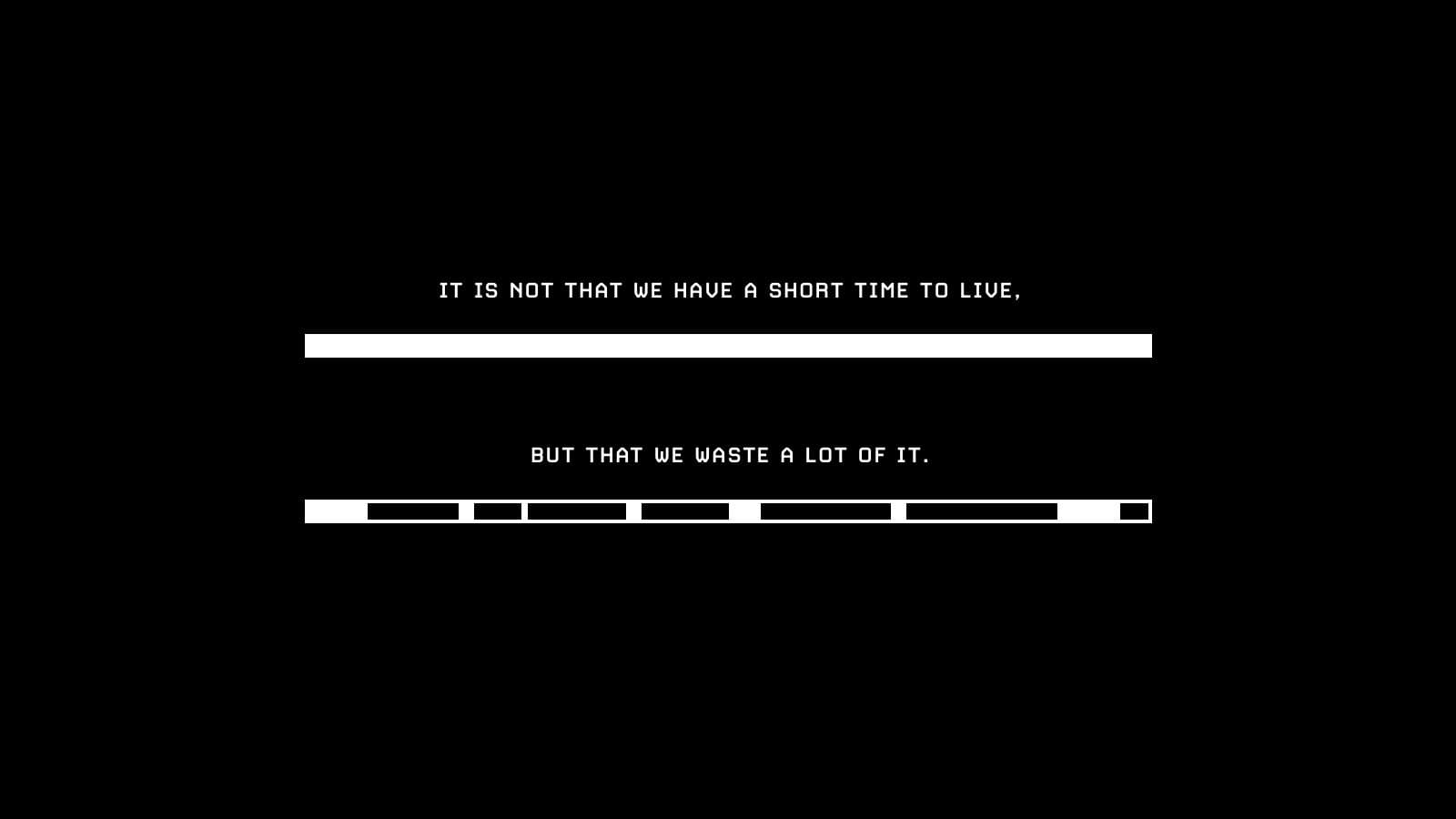 “It is not that we have a short time to live, but that we waste a lot of it."